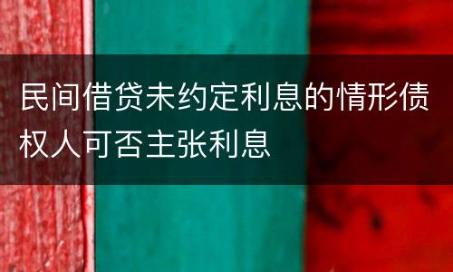 民间借贷未约定利息的情形债权人可否主张利息