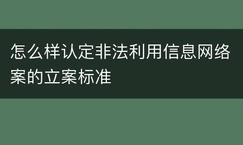 怎么样认定非法利用信息网络案的立案标准
