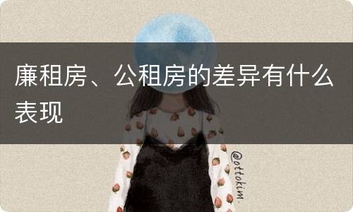 廉租房、公租房的差异有什么表现