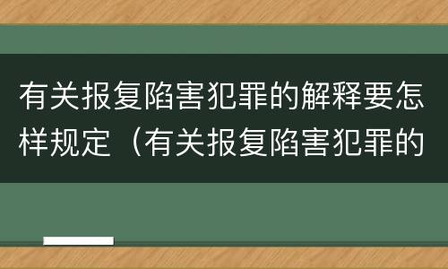 有关报复陷害犯罪的解释要怎样规定（有关报复陷害犯罪的解释要怎样规定自己）