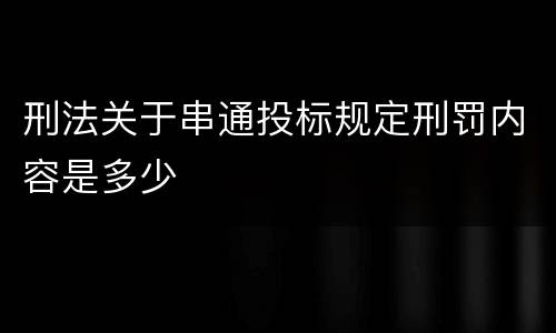 刑法关于串通投标规定刑罚内容是多少