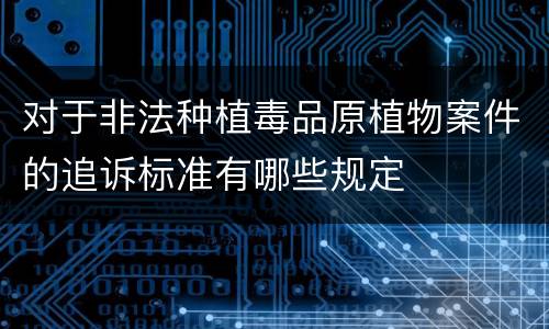 对于非法种植毒品原植物案件的追诉标准有哪些规定