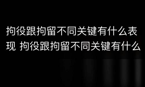 拘役跟拘留不同关键有什么表现 拘役跟拘留不同关键有什么表现