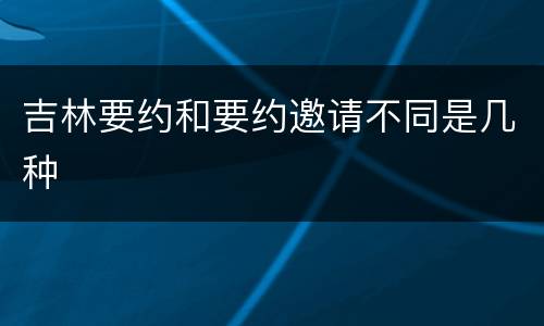 吉林要约和要约邀请不同是几种