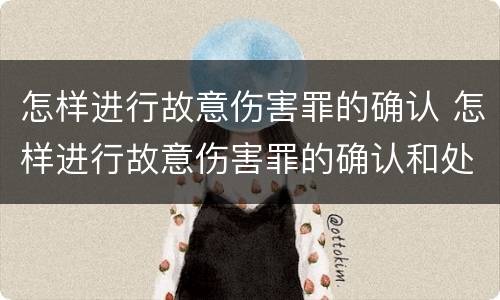 怎样进行故意伤害罪的确认 怎样进行故意伤害罪的确认和处罚
