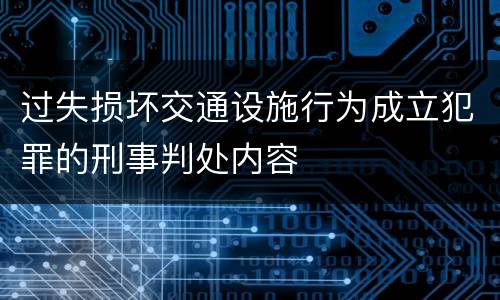 过失损坏交通设施行为成立犯罪的刑事判处内容