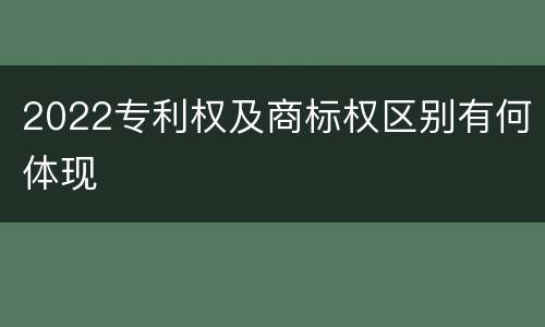 2022专利权及商标权区别有何体现