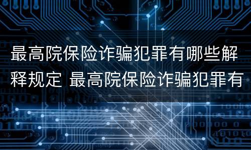 最高院保险诈骗犯罪有哪些解释规定 最高院保险诈骗犯罪有哪些解释规定