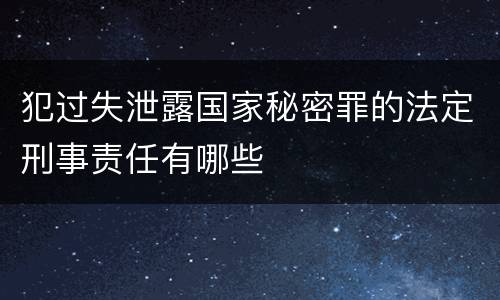 犯过失泄露国家秘密罪的法定刑事责任有哪些