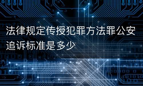法律规定传授犯罪方法罪公安追诉标准是多少
