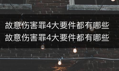 故意伤害罪4大要件都有哪些 故意伤害罪4大要件都有哪些