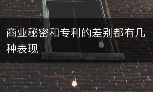 商业秘密和专利的差别都有几种表现