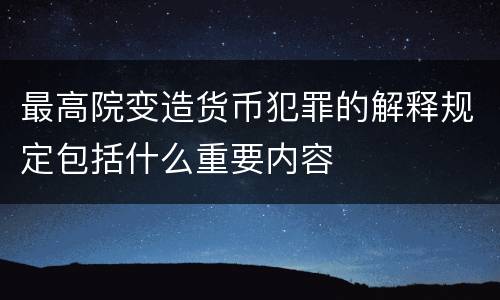 最高院变造货币犯罪的解释规定包括什么重要内容
