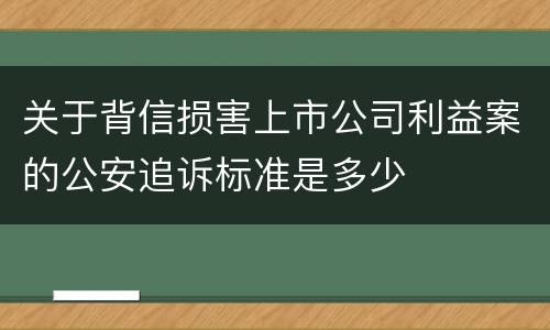 关于背信损害上市公司利益案的公安追诉标准是多少