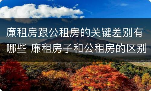 廉租房跟公租房的关键差别有哪些 廉租房子和公租房的区别