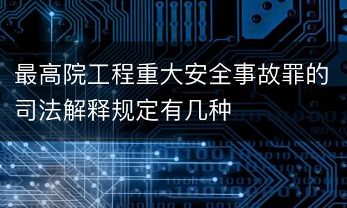 最高院工程重大安全事故罪的司法解释规定有几种
