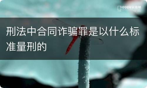 刑法中合同诈骗罪是以什么标准量刑的