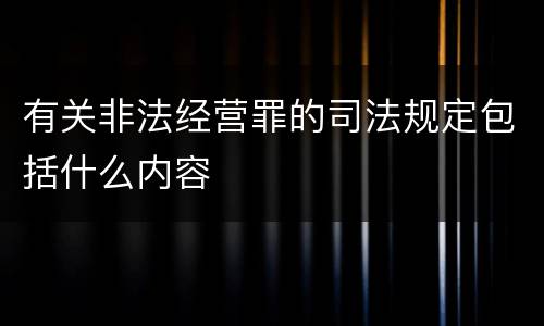 有关非法经营罪的司法规定包括什么内容