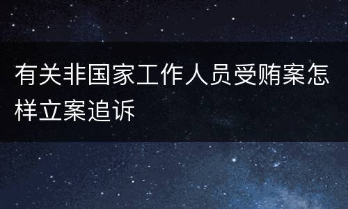 有关非国家工作人员受贿案怎样立案追诉