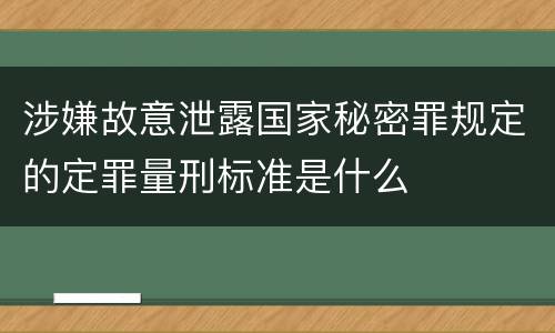 涉嫌故意泄露国家秘密罪规定的定罪量刑标准是什么