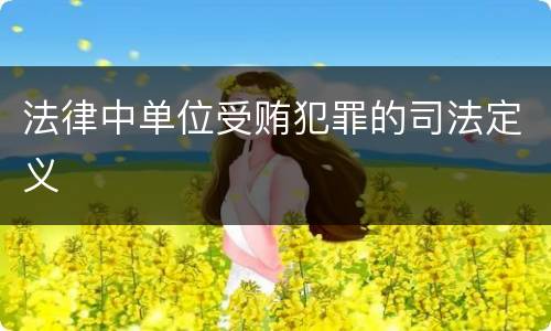 法律中单位受贿犯罪的司法定义