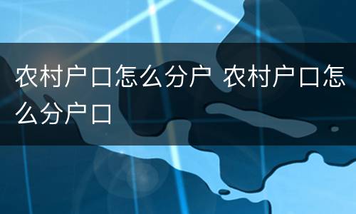 农村户口怎么分户 农村户口怎么分户口