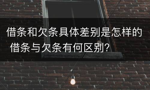 借条和欠条具体差别是怎样的 借条与欠条有何区别?