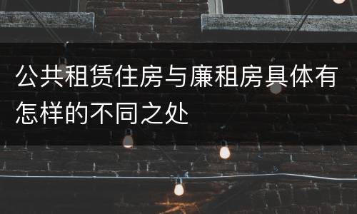公共租赁住房与廉租房具体有怎样的不同之处
