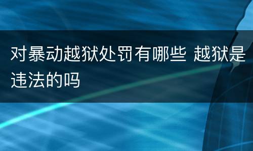 对暴动越狱处罚有哪些 越狱是违法的吗