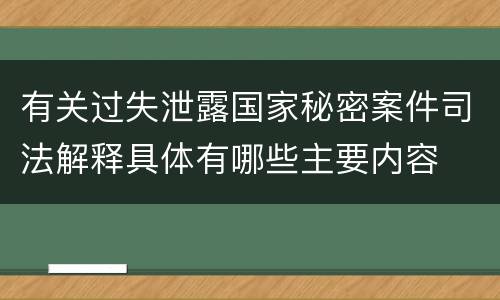 有关过失泄露国家秘密案件司法解释具体有哪些主要内容