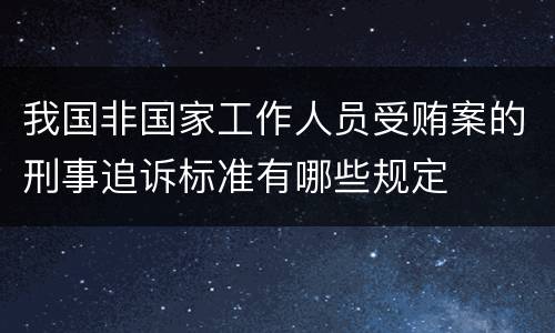 我国非国家工作人员受贿案的刑事追诉标准有哪些规定