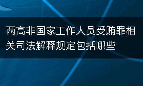 两高非国家工作人员受贿罪相关司法解释规定包括哪些