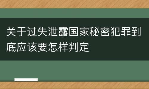 关于过失泄露国家秘密犯罪到底应该要怎样判定