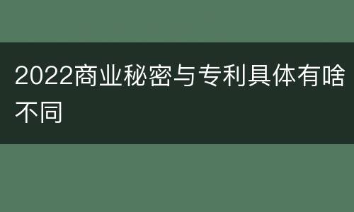 2022商业秘密与专利具体有啥不同