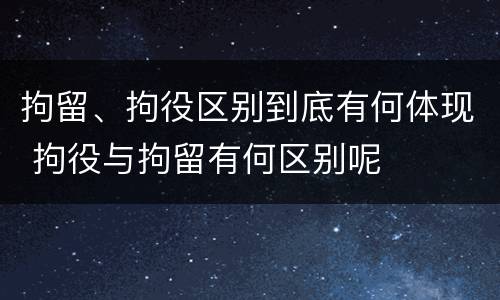 拘留、拘役区别到底有何体现 拘役与拘留有何区别呢