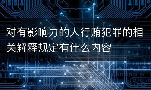 对有影响力的人行贿犯罪的相关解释规定有什么内容