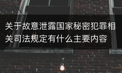 关于故意泄露国家秘密犯罪相关司法规定有什么主要内容