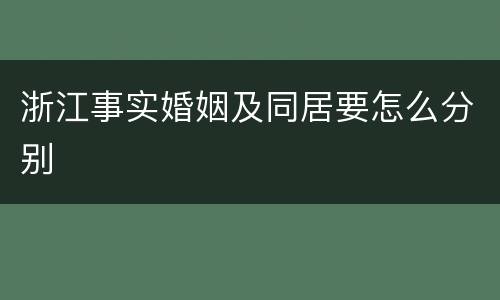浙江事实婚姻及同居要怎么分别