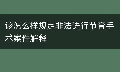 该怎么样规定非法进行节育手术案件解释