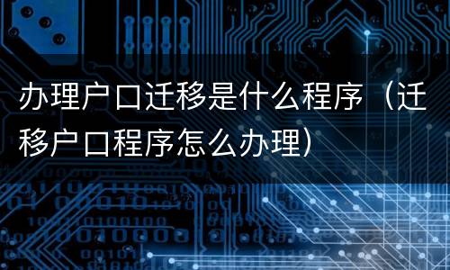 办理户口迁移是什么程序（迁移户口程序怎么办理）