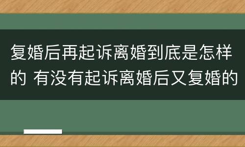 复婚后再起诉离婚到底是怎样的 有没有起诉离婚后又复婚的