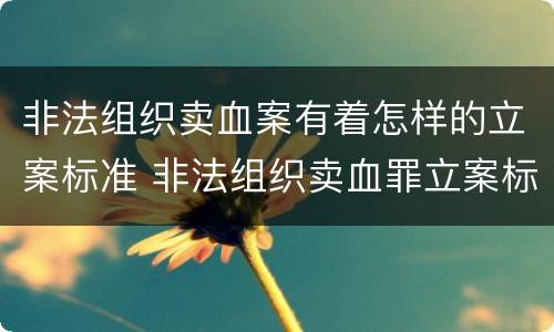 非法组织卖血案有着怎样的立案标准 非法组织卖血罪立案标准