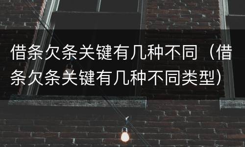 借条欠条关键有几种不同（借条欠条关键有几种不同类型）