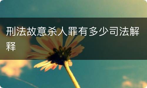 刑法故意杀人罪有多少司法解释