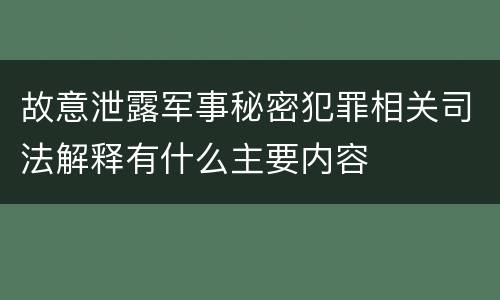 故意泄露军事秘密犯罪相关司法解释有什么主要内容