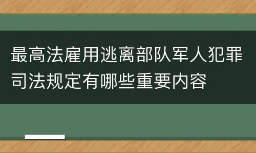 最高法雇用逃离部队军人犯罪司法规定有哪些重要内容