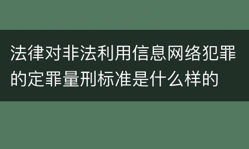 法律对非法利用信息网络犯罪的定罪量刑标准是什么样的