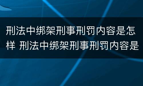 刑法中绑架刑事刑罚内容是怎样 刑法中绑架刑事刑罚内容是怎样的