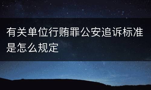 有关单位行贿罪公安追诉标准是怎么规定