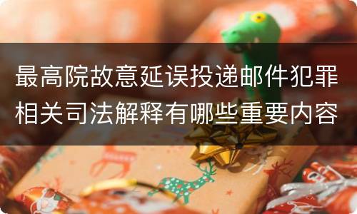 最高院故意延误投递邮件犯罪相关司法解释有哪些重要内容